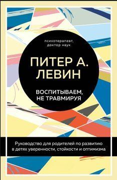 Воспитываем, не травмируя. Руководство для родителей по развитию в детях уверенности, стойкости и оптимизма 1594011 фото