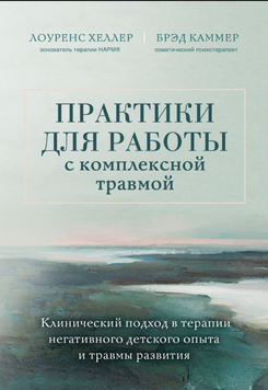 Практики для работы с комплексной травмой. Клинический подход в терапии негативного детского опыта и травмы развития 2242305 фото