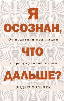Я&nbsp;осознан, что дальше? От&nbsp;практики медитации к пробужденной жизни 2019311 фото