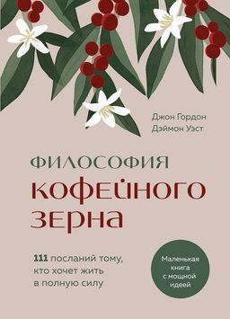 Философия кофейного зерна. 111 посланий тому, кто хочет жить в полную силу 1763811 фото