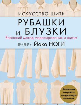 Мистецтво шити сорочки та блузки. Японський метод моделювання та шиття. Колекція викрійок у натуральну величину 46631 фото
