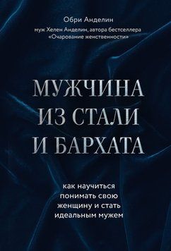 Чоловік зі сталі та оксамиту. Як навчитися розуміти свою жінку і стати ідеальним чоловіком 91031 фото