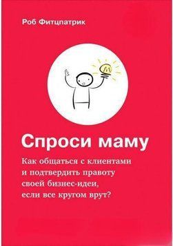 Спроси маму: Как общаться с клиентами и подтвердить правоту своей бизнес-идеи, если все кругом врут? 4464 фото