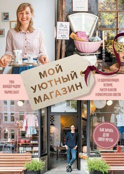 Мой уютный магазин. Как начать дело своей мечты. 20 вдохновляющих историй, мастер-классов и практических советов 160010 фото