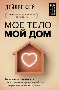 МОЄ ТІЛО - МІЙ ДІМ. Тілесна усвідомленість для зцілення травм і роботи з руйнівними емоціями 1569511 фото