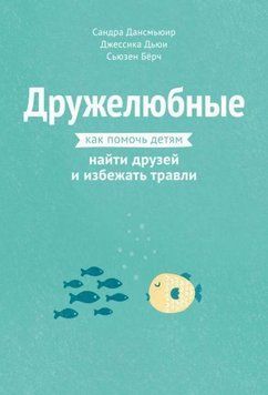 Дружелюбные. Как помочь детям найти друзей и избежать травли 2144641814 фото