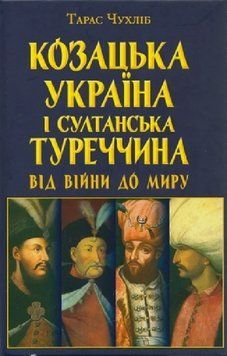 КОЗАЦЬКА УКРАЇНА І СУЛТАНСЬКА ТУРЕЧЧИНА від війни до миру Т.Чухліб Арій 2487431234 фото