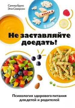 Не заставляйте доедать! Психология здорового питания для детей и родителей 1847311 фото