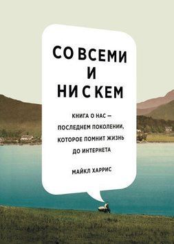 Со всеми и ни с кем. Книга о нас &mdash; последнем поколении, которое помнит жизнь до интернета 32334 фото