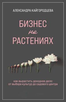 Бизнес на растениях. Как вырастить доходное дело. От выбора культур до садового центра 319421 фото