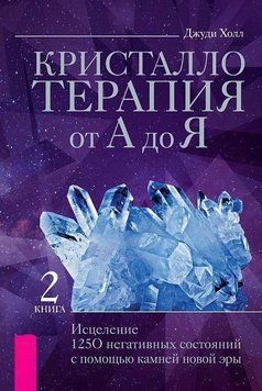 Кристаллотерапия от А до Я. Исцеление 1250 негативных состояний с помощью камней новой эры. Книга 2 132310 фото