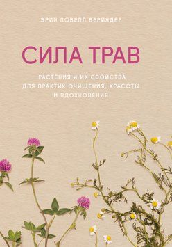 Сила трав. Растения и их свойства для практик очищения, красоты и вдохновения 242521 фото