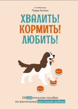 Хвалить! Кормить! Любить! Обаятельное пособие по воспитанию счастливой собаки 2092311 фото