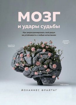 Мозг и удары судьбы. Как запрограммировать свой разум на устойчивость к любым испытаниям 1628711 фото
