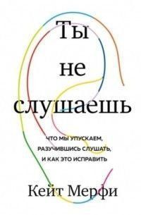 Ты не слушаешь. Что мы упускаем, разучившись слушать, и как это исправить 453421 фото