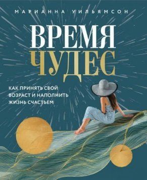 Время чудес. Как принять свой возраст и наполнить жизнь счастьем 214464268104 фото