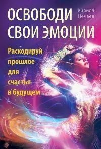 Освободи свои эмоции. Раскодируй прошлое для счастья в будущем 1944 фото