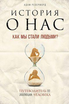 История о нас. Как мы стали людьми? Путеводитель по эволюции человека 1402611 фото