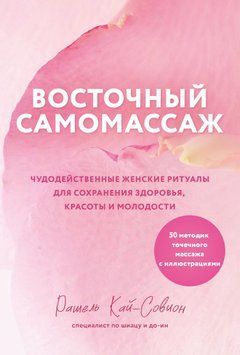 Восточный самомассаж. Чудодейственные женские ритуалы для сохранения здоровья, красоты и молодости 1830411 фото