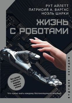 Жизнь с роботами. Что нужно знать каждому беспокоящемуся человеку 350221 фото