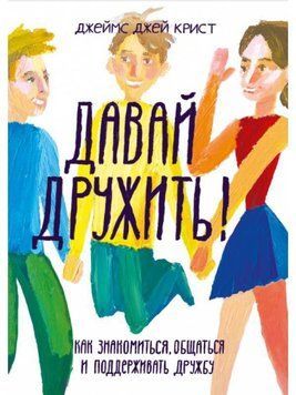 Давай дружить! Как знакомиться, общаться и поддерживать дружбу 66010 фото