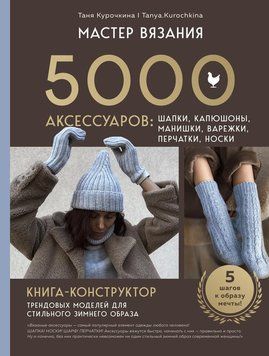 Мастер вязания. 5000 аксессуаров: шапки, капюшоны, манишки, варежки, перчатки, носки. Книга-конструктор трендовых моделей для стильного зимнего образа 2077611 фото