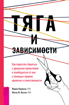Тяга и зависимости. Как перестать бороться с вредными привычками и освободиться от них с помощью терапии принятия и ответственности 2240705 фото