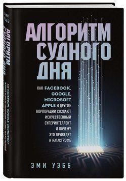 Алгоритм судного дня. Как Facebook, Google, Microsoft, Apple и другие корпорации создают искусственный суперинтеллект и почему это приведет к катастрофе 362 фото