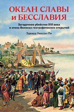 Океан славы и бесславия. Загадочное убийство XVI века и эпоха Великих географических открытий 1885011 фото