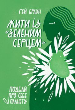 Жить с "зеленым сердцем". Позаботься о себе и планете. Эй Браун. Наш формат 2375864759 фото