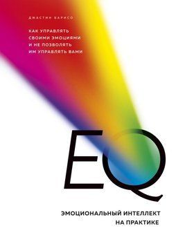 EQ. Эмоциональный интеллект на практике. Как управлять своими эмоциями и не позволять им управлять вами 72031 фото