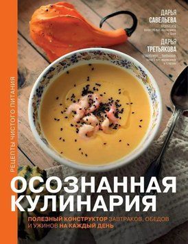 Осознанная кулинария. Полезный конструктор завтраков, обедов и ужинов на каждый день 1416211 фото