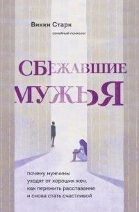Сбежавшие мужья. Почему мужчины уходят от хороших жен, как пережить расставание и снова стать счастливой 230110 фото