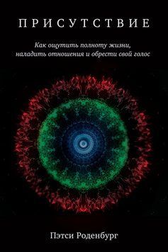 Присутствие. Как ощутить полноту жизни, наладить отношения и обрести свой голос 1852411 фото