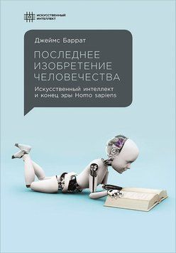 Последнее изобретение человечества: Искусственный интеллект и конец эры Homo sapiens 1483111 фото