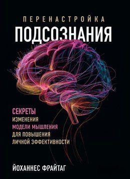 Перенастройка подсознания. Секреты изменения модели мышления для повышения личной эффективности 1742411 фото