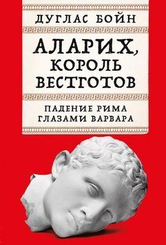 Аларих, король вестготов: Падение Рима глазами варвара 1674511 фото
