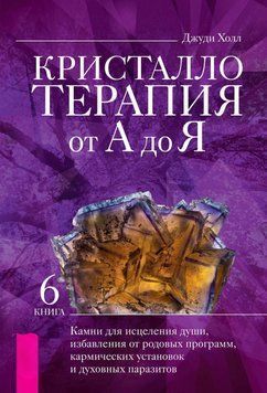 Кристаллотерапия от А до Я. Камни для исцеления души, избавления от родовых программ, кармических установок и духовных паразитов 6698364823 фото