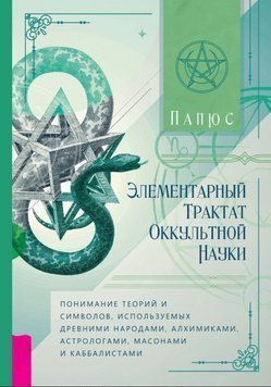 Элементарный трактат оккультной науки: понимание теорий и символов, используемых древними народами, алхимиками, астрологами, масонами и каббалистами 1831111 фото