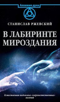 В лабиринте мироздания. Естественная подоплека &laquo;сверъестественных&raquo; явлений 1505211 фото