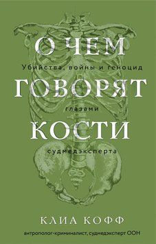 О чем говорят кости. Убийства, войны и геноцид глазами судмедэксперта 2185605 фото