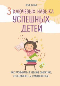 3 ключевых навыка успешных детей. Как развивать в ребенке эмпатию, креативность и самоконтроль 100421 фото