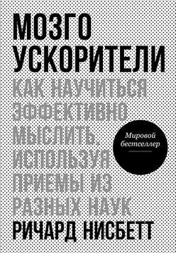 Мозгоускорители. Как научиться эффективно мыслить, используя приемы из разных наук 1520711 фото