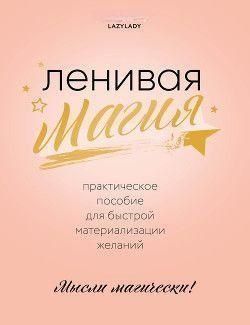 Ленивая магия. Практическое пособие для быстрой материализации желаний 138310 фото
