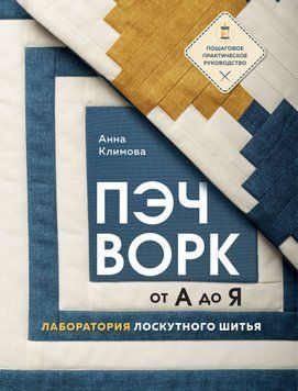Пэчворк от А до Я. Лаборатория лоскутного шитья. Пошаговое практическое руководство 1620711 фото