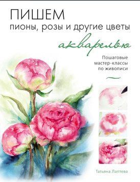 Пишемо півонії, троянди та інші квіти аквареллю. Покрокові майстер-класи з живопису 1581111 фото
