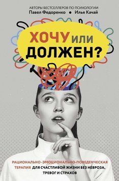 Хочу чи мушу? Раціонально-емоційно-поведінкова терапія для щасливого життя без неврозу, тривог і страхів 1581011 фото