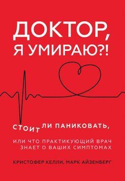 Доктор, я умираю?! Стоит ли паниковать, или Что практикующий врач знает о ваших симптомах 1799911 фото