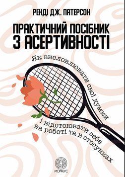 Практичний посібник з асертивності. Як висловлювати свої думки і відстоювати себе на роботі та в стосунках. 111324 фото