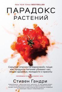 Парадокс растений. Скрытые опасности &laquo;здоровой&raquo; пищи: как продукты питания убивают нас, лишая здоровья, молодости и красоты 24964 фото